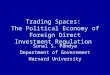 Trading Spaces: The Political Economy of Foreign Direct Investment Regulation Sonal S. Pandya Department of Government Harvard University