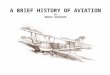 A BRIEF HISTORY OF AVIATION BY MADHAV SUDARSHAN. History of Aviation Aircraft have been around for a century, but aviation has been around for more than