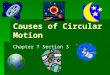 Causes of Circular Motion Chapter 7 Section 3. Force That Maintains Circular Motion  When an object is moving in a circular path, it has a centripetal