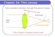 Chapter 34: Thin Lenses 1 Now consider refraction through this piece of glass: optic axis This is called a “Double Convex Lens” converging light focal