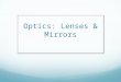 Optics: Lenses & Mirrors. Thin Lenses Thin Lenses: Any device which concentrates or disperses light. Types of Lenses:  Converging Lens: Parallel rays