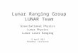 Lunar Ranging Group LUNAR Team Gravitational Physics Lunar Physics Lunar Laser Ranging 12 April 2011 Pasadena, California