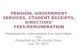 PENSION, GOVERNMENT SERVICES, STUDENT RECEIPTS, DIRECTORS’ FEES/REMUNERATION Presented for: International Tax Committee, ICAI Presented by: Mr. Kuntal