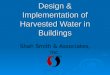 Design & Implementation of Harvested Water in Buildings Shah Smith & Associates, Inc. June 2009