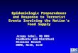 Epidemiologic Preparedness and Response to Terrorist Events Involving the Nation’s Food Supply Jeremy Sobel, MD MPH Foodborne and Diarrheal Diseases Branch