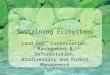 Sustaining Ecosystems Land Use, Conservation, Management & Deforestation, Biodiversity and Forest Management