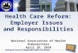 Health Care Reform: Employer Issues and Responsibilities National Association of Health Underwriters April 28, 2010