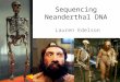 Sequencing Neanderthal DNA Lauren Edelson. Road Map Sequencing ancient DNA: methods & outcomes (Review article) DNA sequencing to infer Neanderthal ancestry