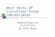 1 West Herts GP Consultant Forum (08/09/2010) Haematological Irritations Dr Anna Wood