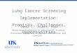 Lung Cancer Screening Implementation: Promises, Challenges, Opportunities Jamie L. Studts, PhD Associate Professor of Behavioral Science Assistant Director