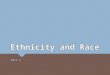Ethnicity and Race Part 1. Learning Objectives for Ethnicity and Race Unit  1. Distinguish between race and ethnicity and the concept of what is means