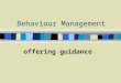 Behaviour Management offering guidance Guidance: definition “the act of directing…to a negotiated end” based on human rights of: n fairness n equality