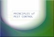 PRINCIPLES of PEST CONTROL. What is a PEST? Anything that competes, injures, spreads disease, or just annoys us Most organisms are not pests