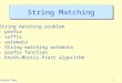 Yangjun Chen 1 String Matching String matching problem - prefix - suffix - automata - String-matching automata - prefix function - Knuth-Morris-Pratt algorithm