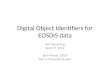 Digital Object Identifiers for EOSDIS data HDF Workshop April 17, 2012 John Moses, ESDIS John.f.moses@nasa.gov