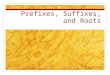 Prefixes, Suffixes, and Roots. Cornell Notes: Prefixes, Suffixes, and Roots Prefixes, Suffixes, and Roots What is a prefix?