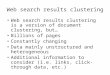 Web search results clustering Web search results clustering is a version of document clustering, but… Billions of pages Constantly changing Data mainly