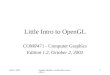 July 8, 2002Serguei Mokhov, mokhov@cs.concordia.ca 1 Little Intro to OpenGL COMP471 - Computer Graphics Edition 1.2, October 2, 2002
