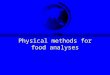 Physical methods for food analyses. Mehods 1) Densimetry( 密度法） 2) Refractometry （折光法） 3) Polarimetry （旋光法） 4) Colourimetric method （色度） 5) Viscosimetry