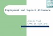 Employment and Support Allowance Angela Toal CPAG in Scotland