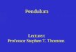 Pendulum Lecturer: Professor Stephen T. Thornton