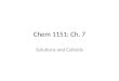 Chem 1151: Ch. 7 Solutions and Colloids. Seager SL, Slabaugh MR, Chemistry for Today: General, Organic and Biochemistry, 7 th Edition, 2011;