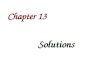 Chapter 13 Solutions. Overview Solution Process energy changes, solution formation, chemical reactions Concentration mole fraction, molarity, molality,