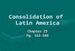Consolidation of Latin America Chapter 25 Pg. 562-588