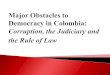 Corruption, conflict and power struggle - destabilizing the Colombian state for decades.  Inefficient & corrupt judiciary undermines democratic institutions