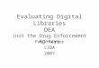 Evaluating Digital Libraries DEA (not the Drug Enforcement Agency) Paul Kantor LIDA 2007