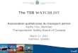 The TSB WATCHLIST Association québécoise du transport aérien Kathy Fox, Member Transportation Safety Board of Canada March 17, 2011 Gatineau, Quebec 1
