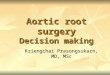 Aortic root surgery Decision making Kriengchai Prasongsukarn, MD, MSc