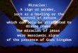 Miracles: A sign or wonder, such as a healing or the control of nature, which can only be attributed to divine power. The miracles of Jesus were messianic