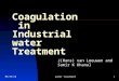 Coagulation in Industrial water Treatment J(Hans) van Leeuwen and Samir K Khanal 5/23/2015water treatment1