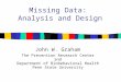 Missing Data: Analysis and Design John W. Graham The Prevention Research Center and Department of Biobehavioral Health Penn State University