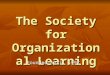 The Society for Organizational Learning Founded April 1997