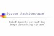 System Architecture Intelligently controlling image processing systems