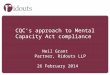 CQC’s approach to Mental Capacity Act compliance Neil Grant Partner, Ridouts LLP 26 February 2014