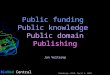 BioMed Central Edinburgh, UKSG, April 9, 2003 Public funding Public knowledge Public domain Publishing Jan Velterop