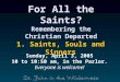 For All the Saints? Remembering the Christian Departed 1. Saints, Souls and Sinners Sunday, April 3, 2005 10 to 10:50 am, in the Parlor. Everyone is welcome!