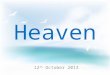 Heaven 12 th October 2013. Imagine there is a heaven… it’s easy if you try