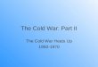 The Cold War: Part II The Cold War Heats Up 1950-1970