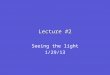 Lecture #2 Seeing the light 1/29/13. What happens to light when it interacts with matter? Reflects Absorbed Refracts Changes speed Polarized Diffracts