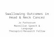 Swallowing Outcomes in Head & Neck Cancer Jo Patterson Macmillan Speech & Language Therapist/Research Fellow