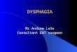 DYSPHAGIA Mr Andrew Lale Consultant ENT surgeon