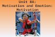 Unit 8A: Motivation and Emotion: Motivation. Unit Overview Motivational Concepts Hunger Sexual Motivation The Need to Belong Click on the any of the above