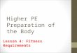 Higher PE Preparation of the Body Lesson 4: Fitness Requirements