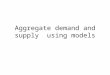 Aggregate demand and supply using models. Learning Objectives To understand the inverse relationship between AD and the price level To understand the
