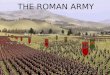 THE ROMAN ARMY. Army organization Very well organized, every soldier had a clear role Largest group of the army was the LEGION This was made up of 6000