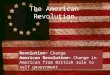 The American Revolution Revolution= Change American Revolution= Change in American from British rule to self government